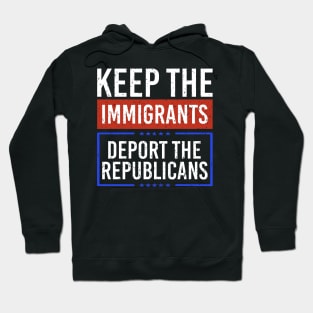 Keep the Immigrants Deport The Republicans Hoodie